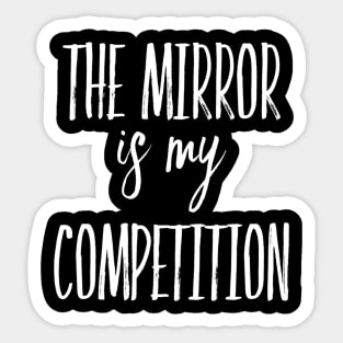 The Mirror is My Competition | Motivational Quotes | Inspirational gifts Sticker